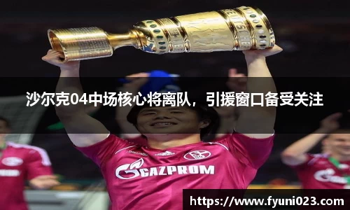 沙尔克04中场核心将离队，引援窗口备受关注